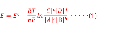 𝐸=𝐸0−𝑅𝑇/𝑛𝐹 𝑙𝑛 [𝐶]𝑐[𝐷]𝑑/[𝐴]𝑎[B]𝑏
                           